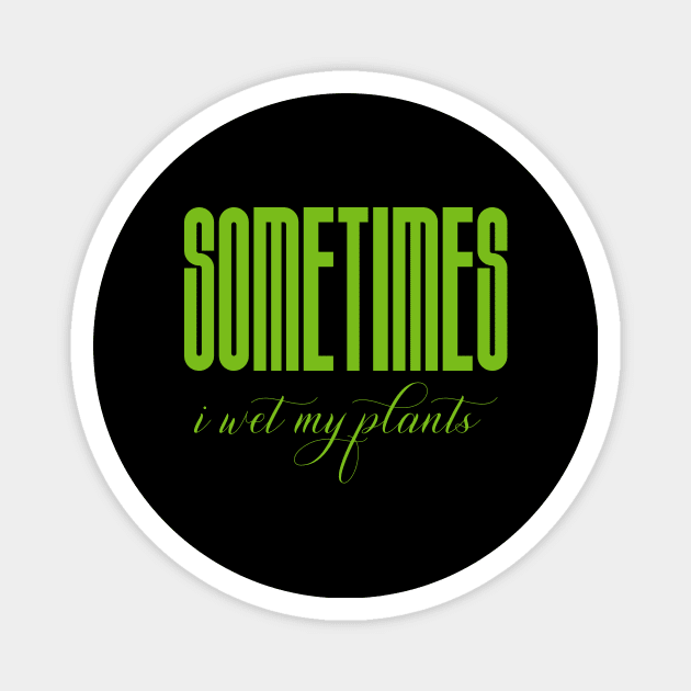 Sometimes I wet my plants Magnet by FatTize